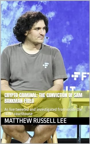 Crypto Criminal: The Conviction of Sam Bankman-Fried: As live tweeted and investigated from inside the SDNY courthouse